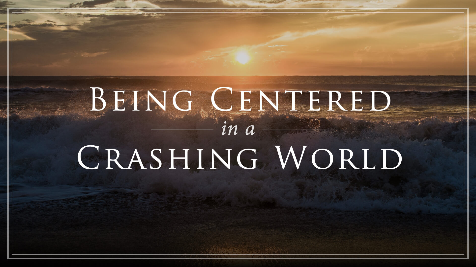 Being Centered in a Crashing World