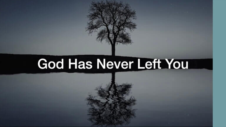 God Has Never Left You